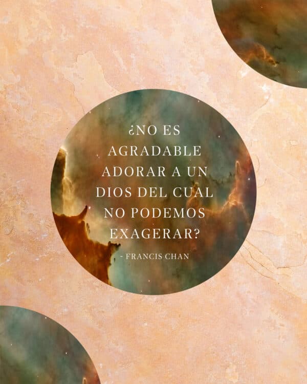 ¿No es agradable adorar a un Dios del cual no podemos exagerar? - Francis Chan