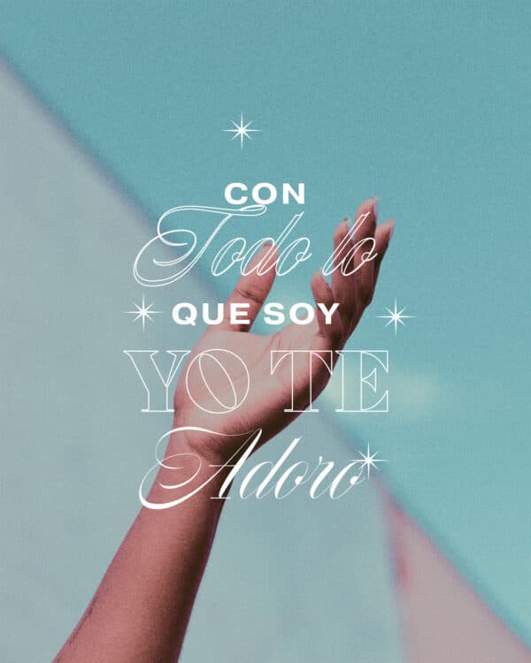 Con todo lo que soy, yo Te adoro.