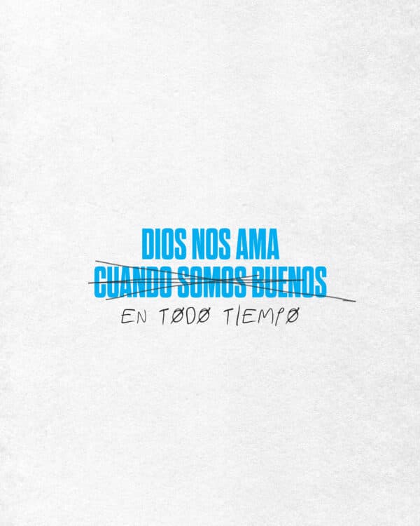 Dios nos ama () cuando somos buenos () en todo tiempo.