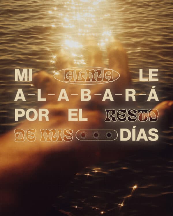Mi alma le alabará por el resto de mis días