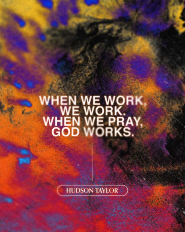 When we work, we work. When we pray, God works. - Hudson Taylor
