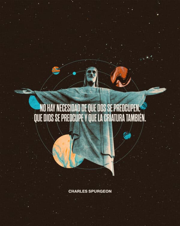 No hay necesidad de que dos se preocupen, que Dios se preocupe y que la criatura también. - Charles Spurgeon