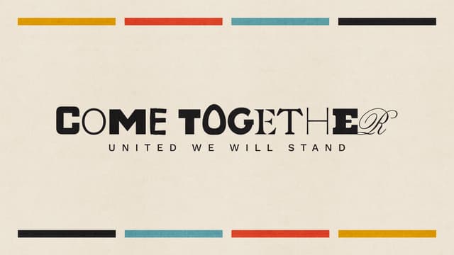 Come Together: United we will stand.