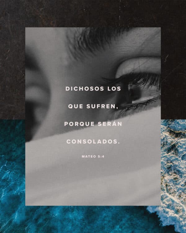 Dichosos los que sufren, porque serán consolados. - Mateo 5:4