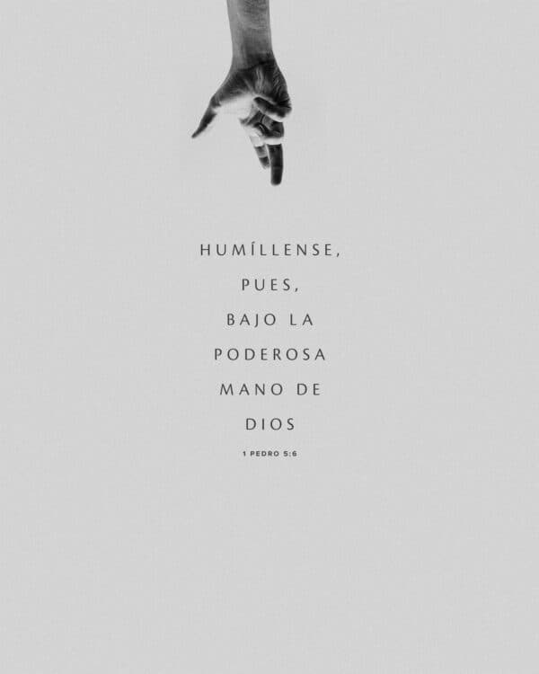 Humíllense, pues, bajo la poderosa mano de Dios. - 1 Pedro 5:6