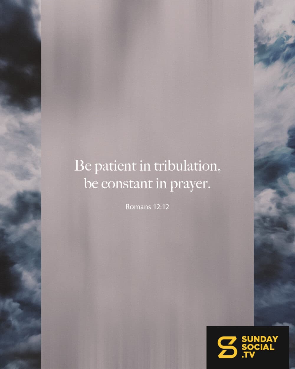 Be patient in tribulation, be constant in prayer. - Romans 12:12