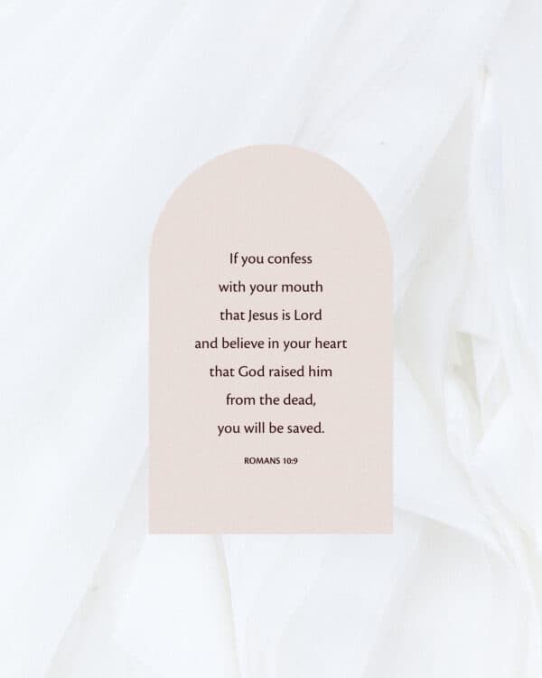 If you confess with your mouth that Jesus is Lord and believe in your heart that God raised him from the dead, you will be saved. - Romans 10:9