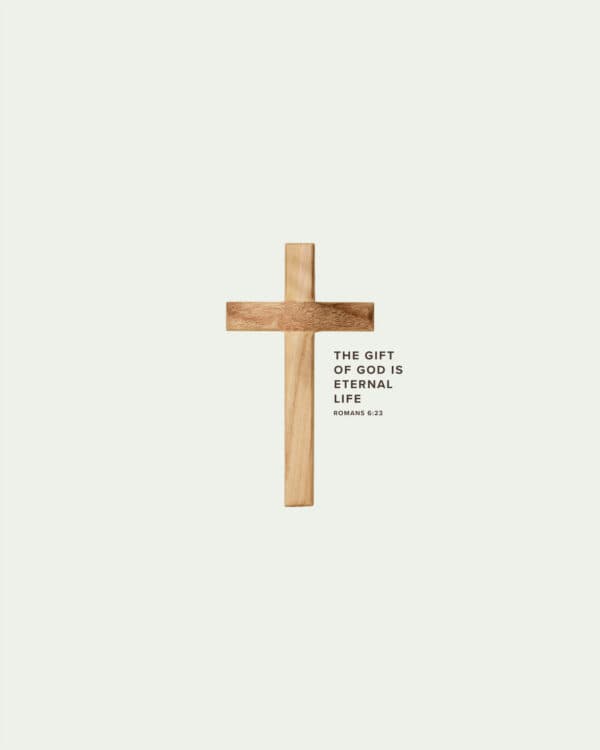 The gift of God is eternal life. - Romans 6:23