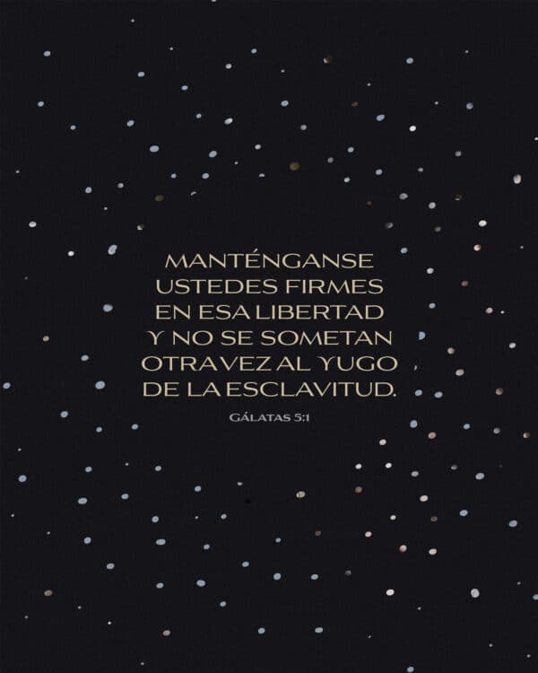 Manténganse ustedes firmes en esa libertad y no se sometan otra vez al yugo de la esclavitud. - Gálatas 5:1