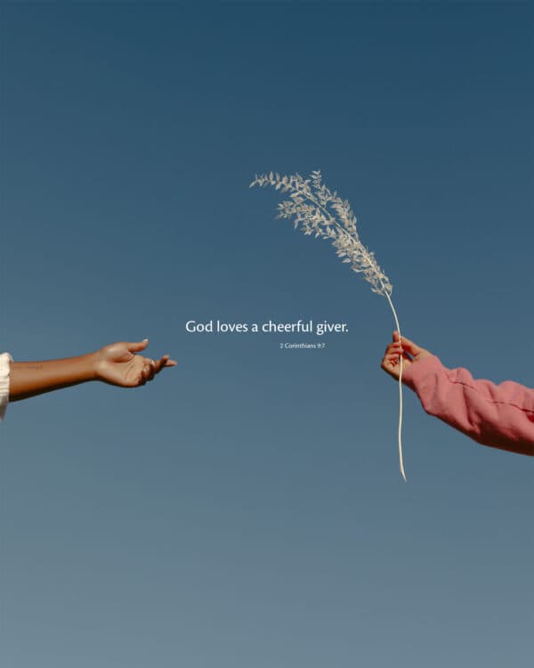 God loves a cheerful giver. - 2 Corinthians 9:7