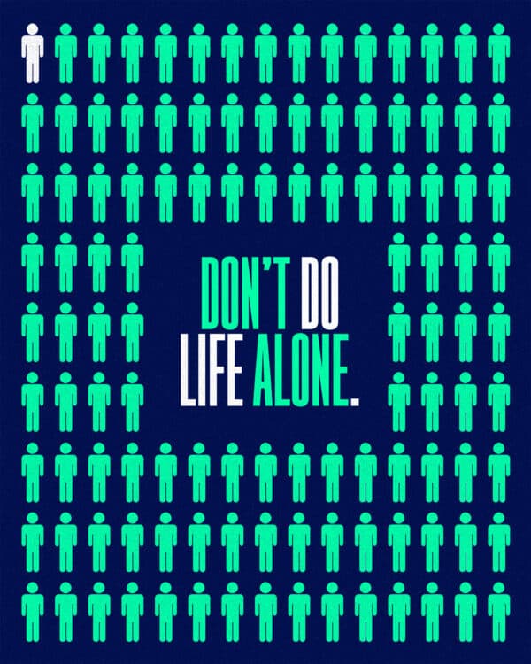 Don't do life alone.
