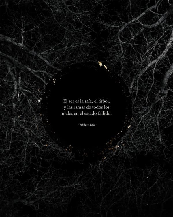 El ser es la raíz, el árbol, y las ramas de todos los males en el estado fallido. - William Law