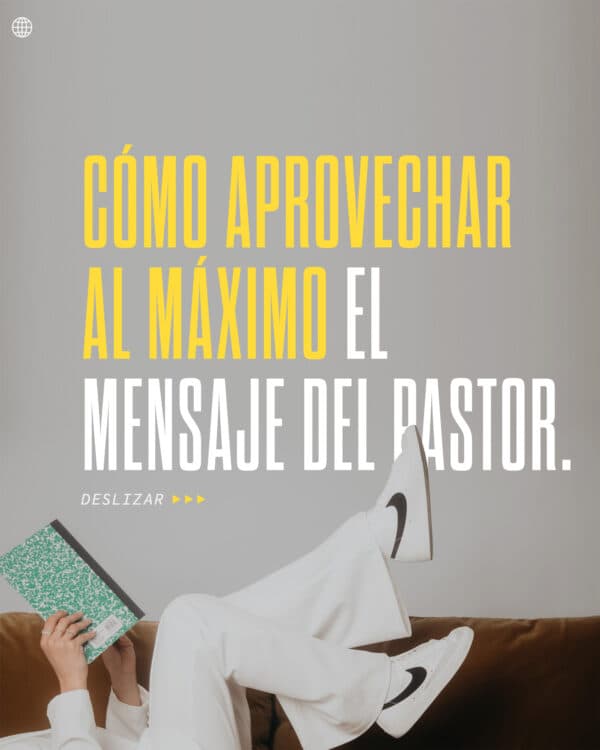 Cómo aprovechar al máximo el mensaje del Pastor.