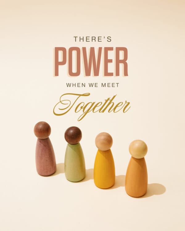 There's power when we meet together.