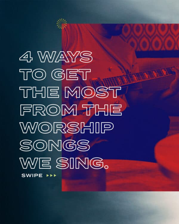 4 ways to get the most from the worship songs we sing.