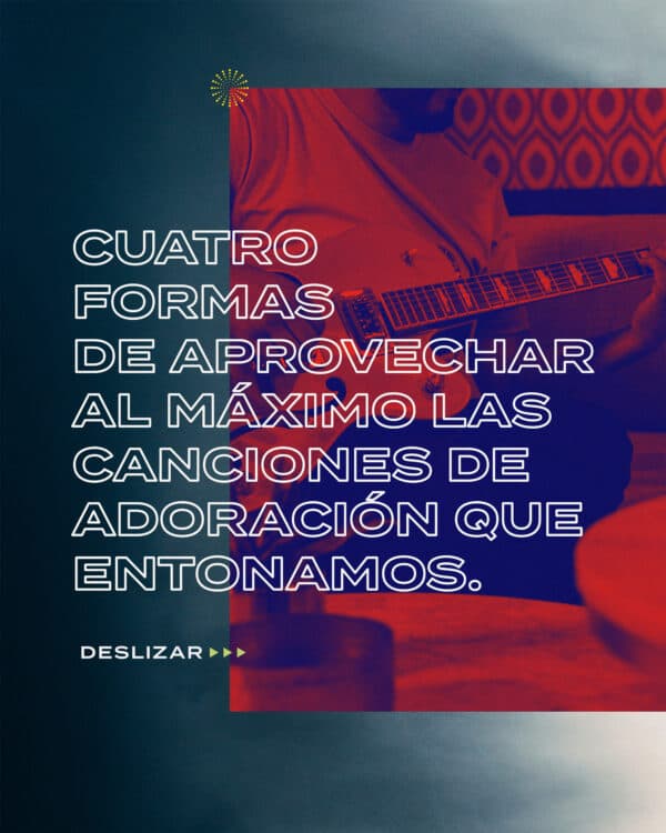 Cuatro formas de aprovechar al máximo las canciones de adoración que entonamos.