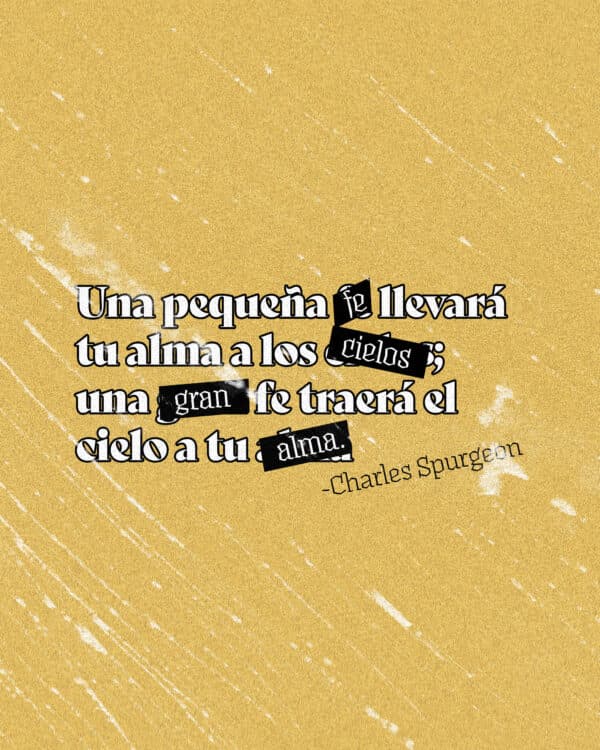 Una pequeña fe llevará tu alma a los cielos; una gran fe traerá el cielo a tu alma. - Charles Spurgeon