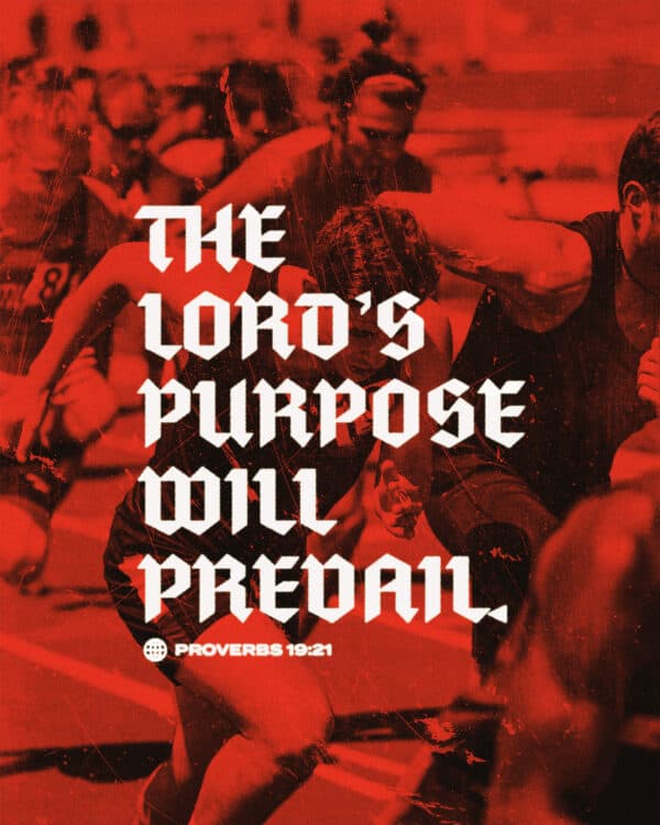 The LORD’s purpose will prevail. - Proverbs 19:21