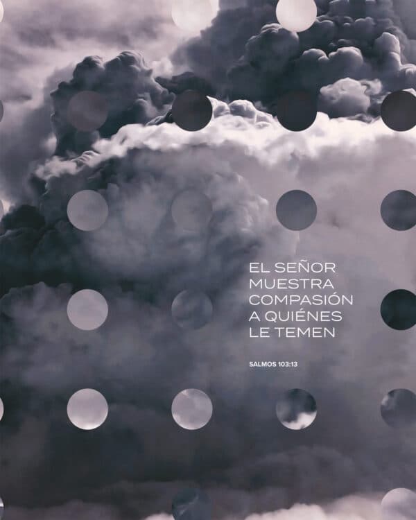El Señor muestra compasión a quiénes le temen - Salmos 103:13