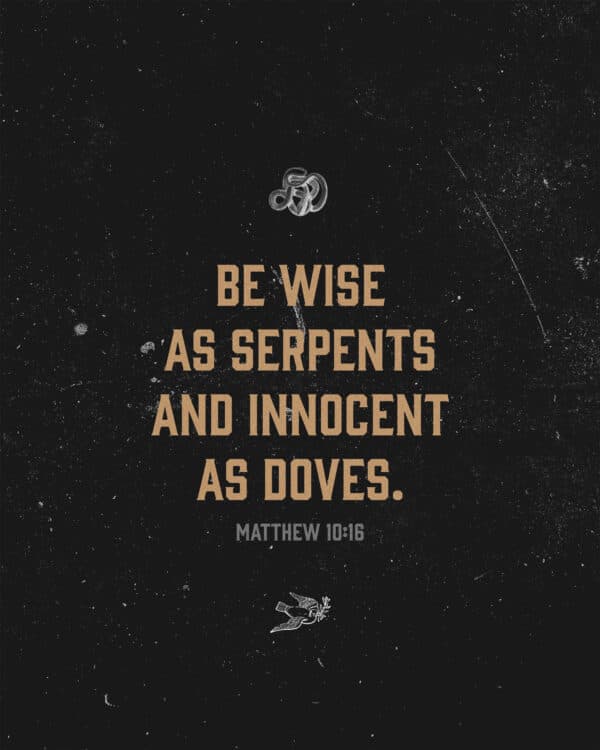 Be wise as serpents and innocent as doves. - Matthew 10:16