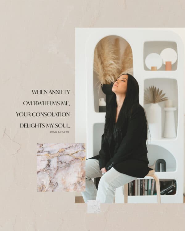 When anxiety overwhelms me, Your consolation delights my soul. - Psalm 94:19