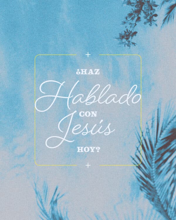 ¿Haz hablado con Jesús hoy?