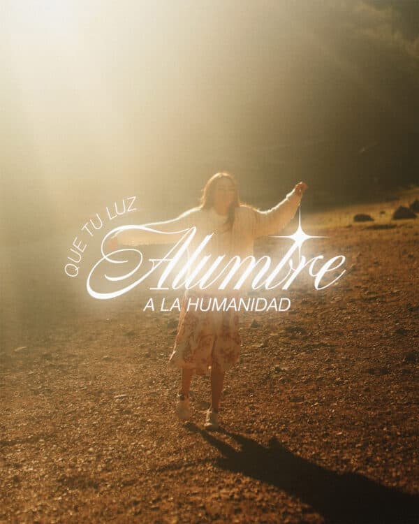 Que tu luz alumbre a la humanidad.
