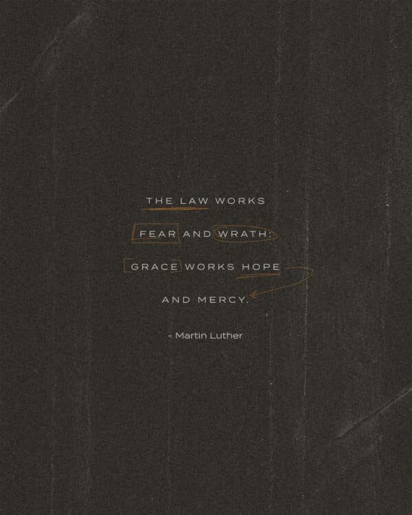 The law works fear and wrath; grace works hope and mercy. - Martin Luther