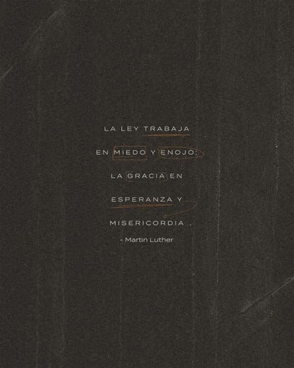 La ley trabaja en miedo y enojo; la gracia en esperanza y misericordia. - Martin Luther