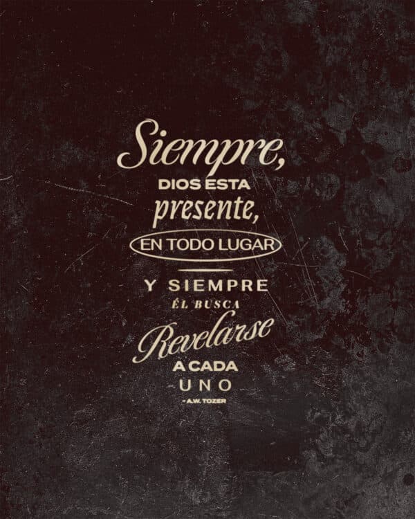 Siempre, Dios esta presente en todo lugar, y siempre Él busca revelarse a cada uno. - A.W. Tozer