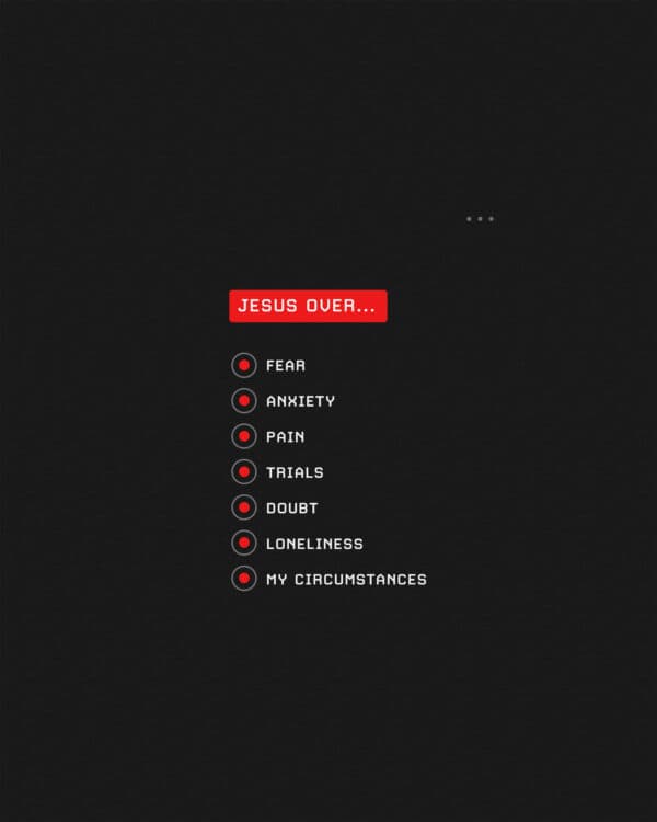 Jesus over...fear, anxiety, pain, trials, doubt, loneliness, my circumstances