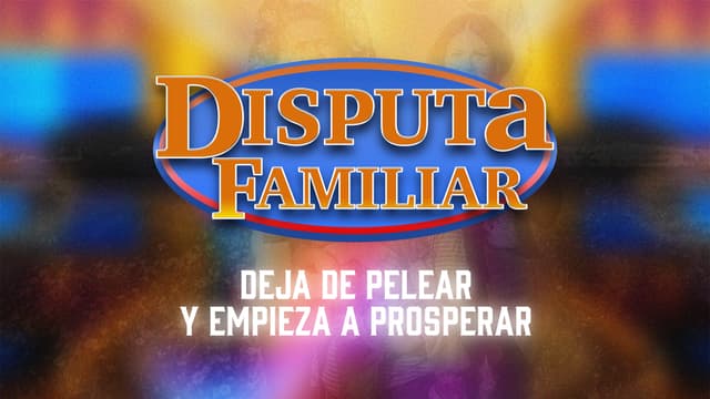 Disputa familiar: deja de pelear y empieza a prosperar