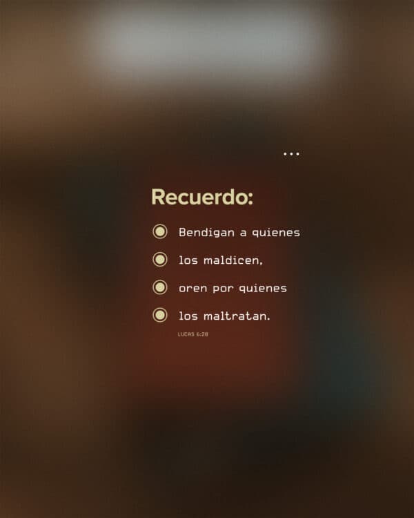 Bendigan a quienes los maldicen, oren por quienes los maltratan. - Lucas 6:28