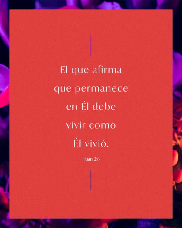 El que afirma que permanece en Él debe vivir como Él vivió. - 1 Juan 2:6