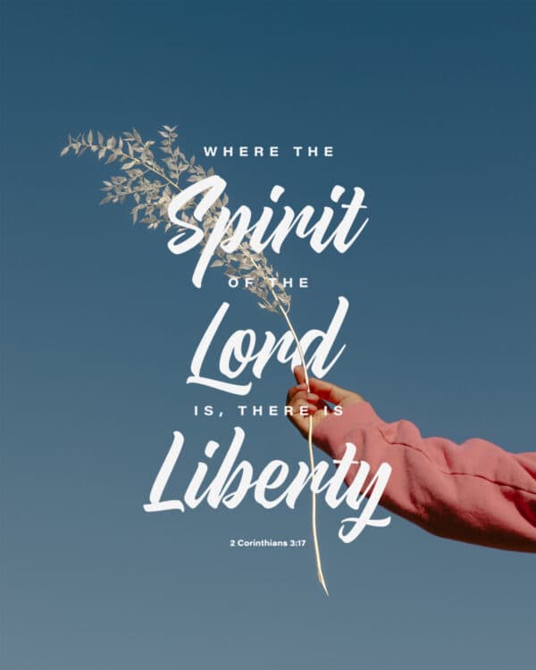 Where the Spirit of the Lord is, there is liberty. - 2 Corinthians 3:17
