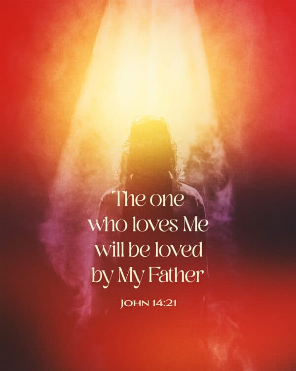 The one who loves Me will be loved by My Father. - John 14:21