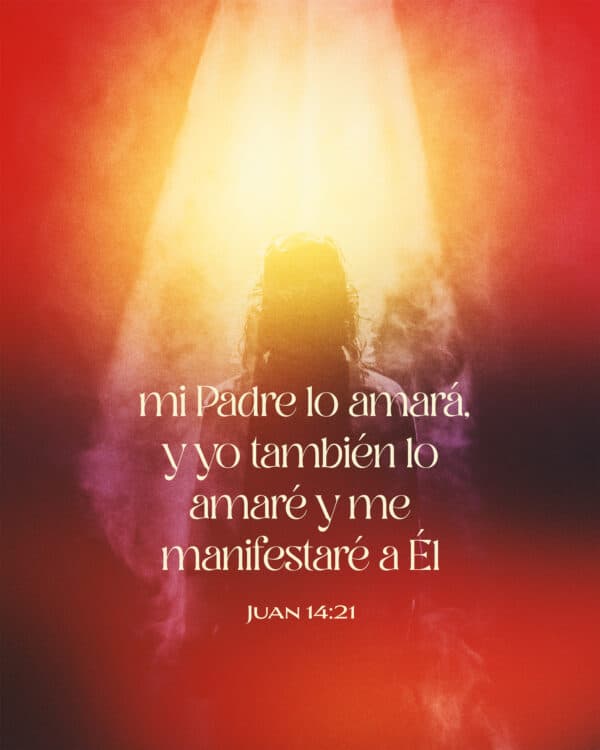 Mi Padre lo amará, y yo también lo amaré y me manifestaré a Él. - Juan 14:21