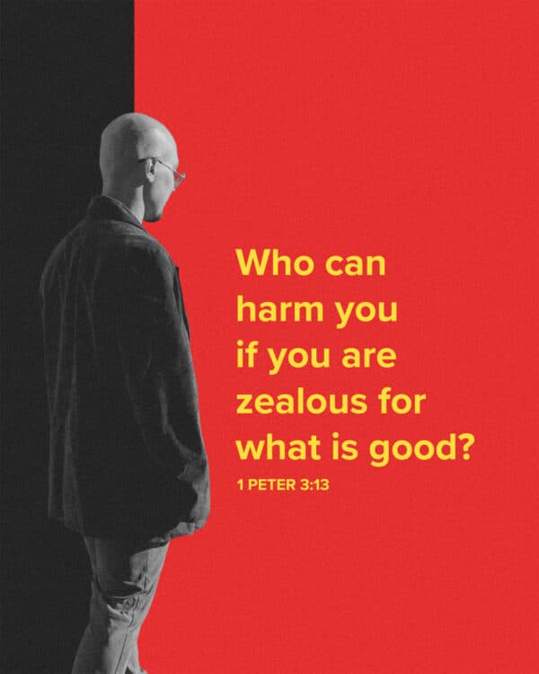 Who can harm you if you are zealous for what is good? - 1 Peter 3:13