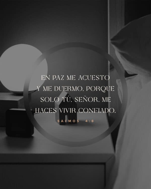 En paz me acuesto y me duermo, porque solo tú, Señor, me haces vivir confiado. - Salmos 4:8