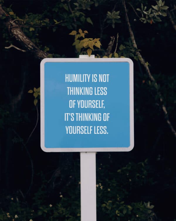 Humility is not thinking less of yourself, it's thinking of yourself less.