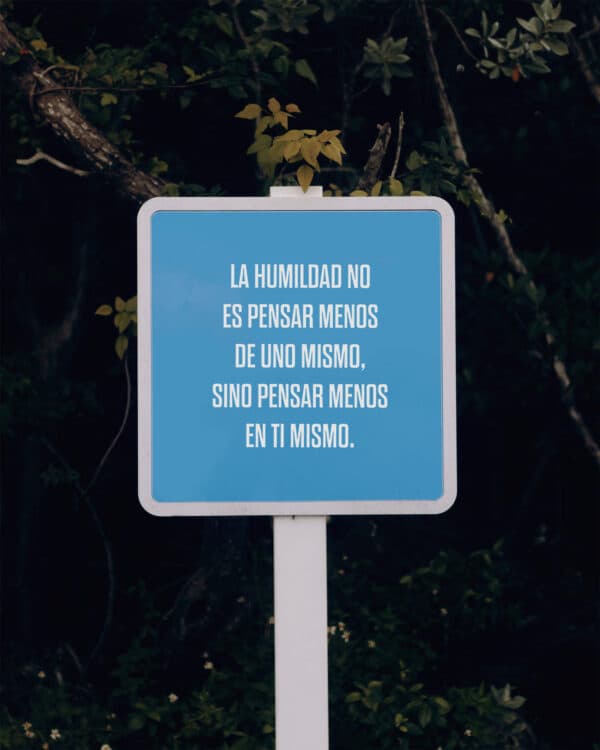 La humildad no es pensar menos de uno mismo, sino pensar menos en ti mismo.