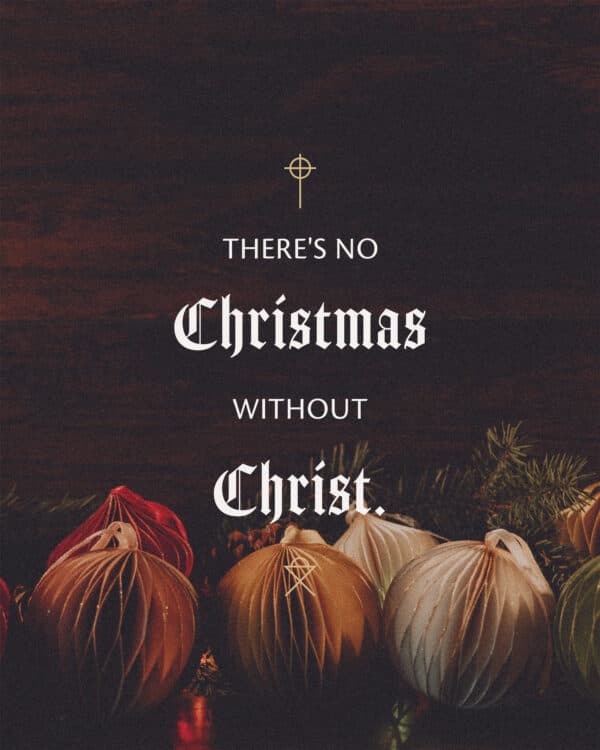 There's no Christmas without Christ.
