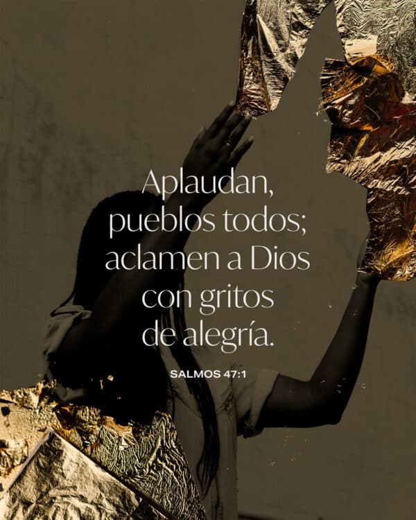 Aplaudan, pueblos todos; aclamen a Dios con gritos de alegría. - Salmos 47:1