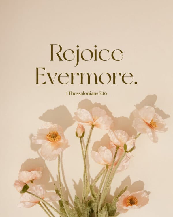 Rejoice evermore. - 1 Thessalonians 5:16