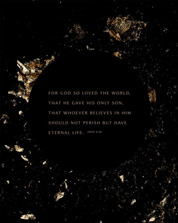 For God so loved the world, that he gave his only Son, that whoever believes in him should not perish but have eternal life. - John 3:16