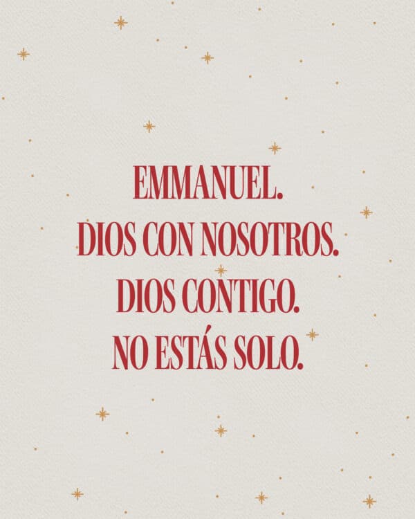 Emmanuel. Dios con nosotros. Dios contigo. No estás solo.
