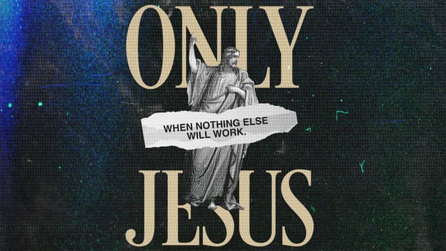 Only Jesus: When nothing else will work.