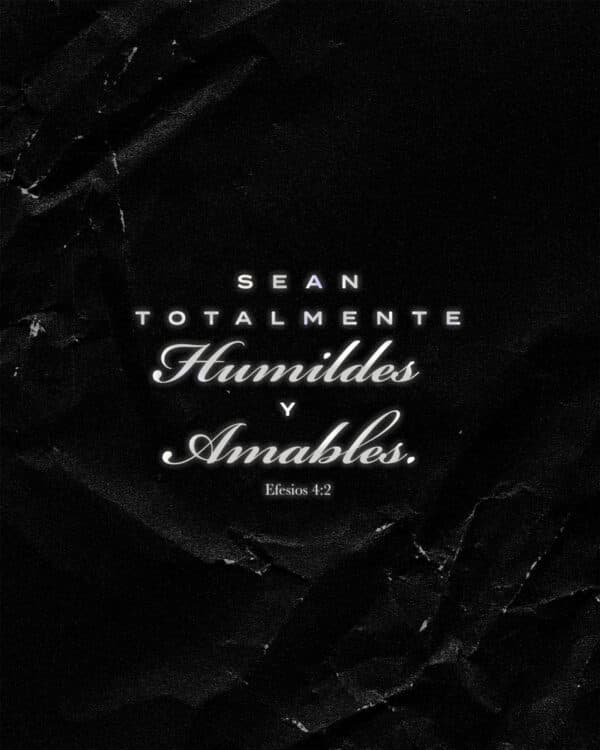 Sean totalmente humildes y amables. - Efesios 4:2