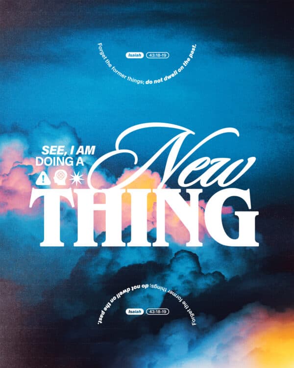 Forget the former things; do not dwell on the past. See, I am doing a new thing! - Isaiah 43:18-19