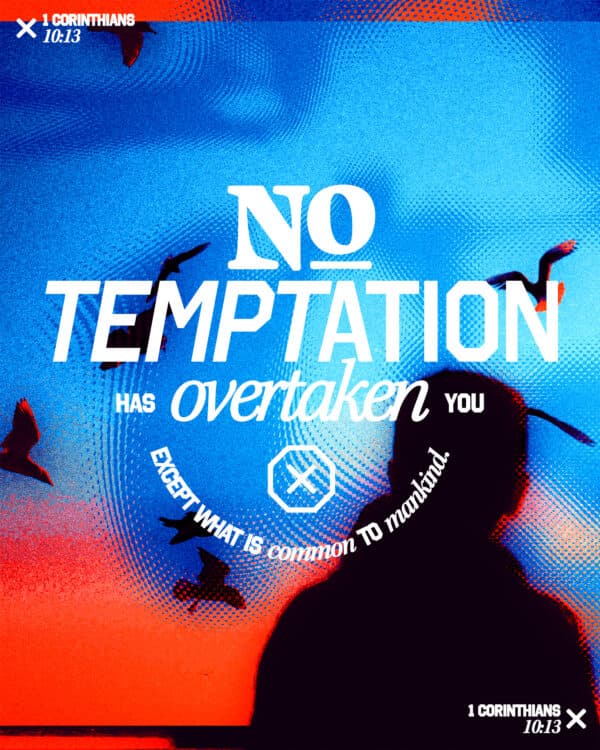 No temptation has overtaken you except what is common to mankind. - 1 Corinthians 10:13